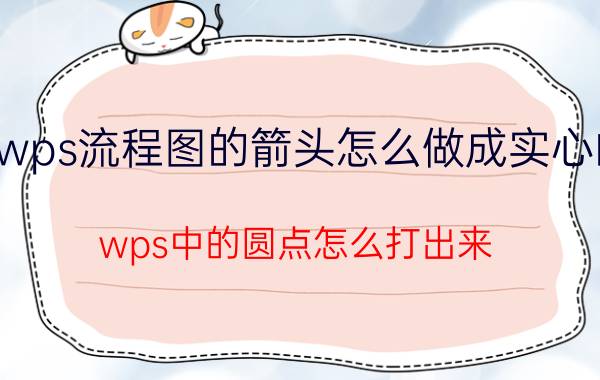 wps流程图的箭头怎么做成实心的 wps中的圆点怎么打出来？